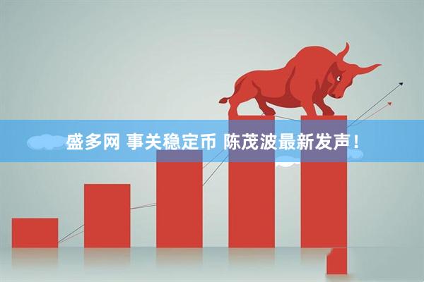盛多网 事关稳定币 陈茂波最新发声！