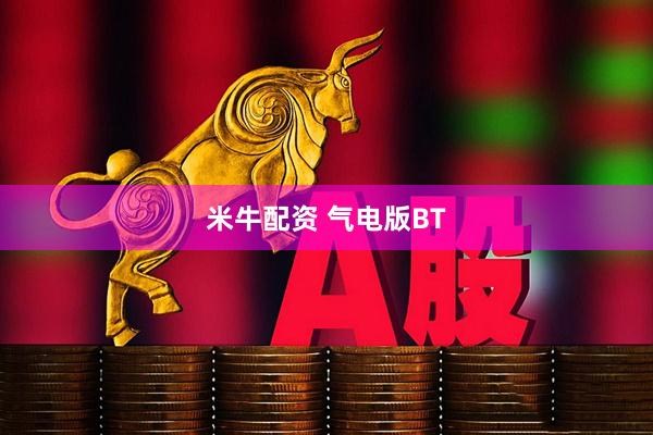 米牛配资 气电版BT