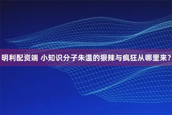 明利配资端 小知识分子朱温的狠辣与疯狂从哪里来？